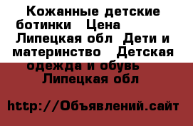 Кожанные детские ботинки › Цена ­ 1 500 - Липецкая обл. Дети и материнство » Детская одежда и обувь   . Липецкая обл.